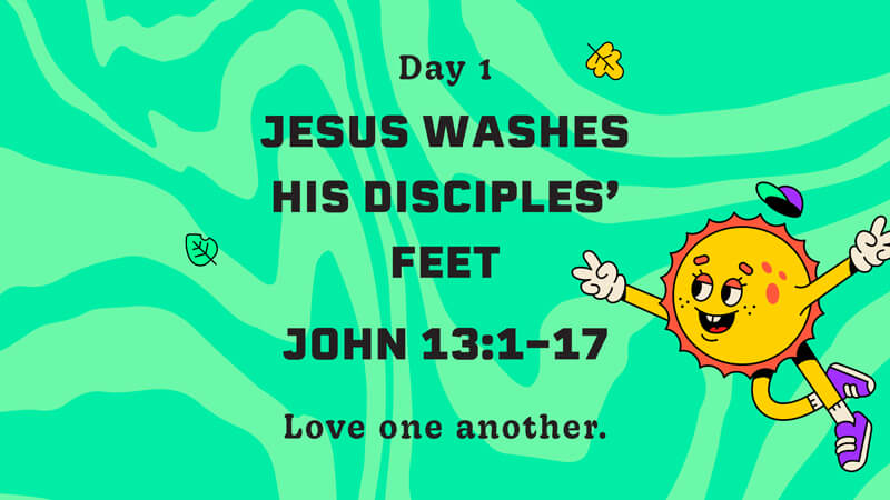 Day 1 - Jesus washes His disciples feet